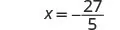 The image shows a mathematical equation in black text on a white background, displaying x = -27/5, indicating that x is equal to negative twenty-seven over five.