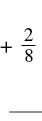 A mathematical expression shows a plus sign followed by the fraction two-eighths (+ 2/8) with a horizontal line underneath, likely indicating part of a larger sum or equation.