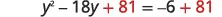 An equation: y^2 - 18y + 81 = -6 + 81. The value 81 is highlighted in red, indicating its addition to both sides, a common step in solving quadratic equations by completing the square.