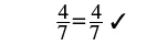 The equation 4/7 = 4/7 with a checkmark, confirming its truth.
