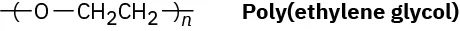 The structure of polyethylene glycol. Oxygen is connected to two methylene units and its structure is inside parentheses with n as the subscript.
