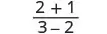 A mathematical fraction displays the expression (2 + 1) divided by (3 - 2) in black text on a white background.