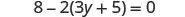 An algebraic equation is shown on a white background. The equation reads as follows: 8 - 2(3y + 5) = 0.