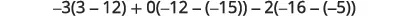 A mathematical expression featuring negative numbers, parentheses, and arithmetic operations: -3(3-12)+0(-12-(-15))-2(-16-(-5)).