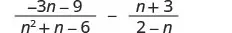 An algebraic expression showing the subtraction of two rational expressions: (-3n - 9) / (n^2 + n - 6) - (n + 3) / (2 - n).