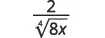 A mathematical expression showing the fraction 2 divided by the fourth root of 8x. The number 2 is in the numerator, and the denominator is the fourth root symbol with 8x inside it.