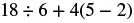 A mathematical expression featuring division, addition, and multiplication with parentheses: 18 ÷ 6 + 4(5 - 2).