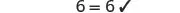 The image shows the mathematical equation '6 = 6' followed by a checkmark, indicating its correctness.