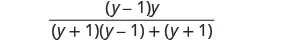 A mathematical expression showing a fraction. The numerator is (y-1)y. The denominator is (y+1)(y-1) + (y+1).