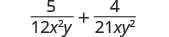 An algebraic expression showing the sum of two fractions: 5 over 12x squared y, plus 4 over 21xy squared.