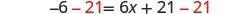 Simplifying an equation: subtracting 21 from both sides of -6 - 21 = 6x + 21 - 21 to isolate the variable term.