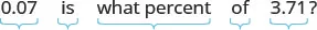 A mathematical question written in black text on a white background asks: '0.07 is what percent of 3.71?' Light blue brackets underline different parts of the question.