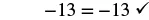 The mathematical equation -13 = -13 with a checkmark, indicating it is correct.