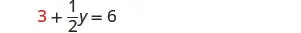 A mathematical equation is displayed, showing '3 + (1/2)y = 6' against a plain white background. The number 3 is highlighted in red, while the rest of the equation is in black.