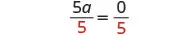 A mathematical equation showing 5a/5 = 0/5, where both sides of the equation are divided by 5 (in red font) to solve for 'a'.