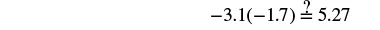 A mathematical problem displaying the equation -3.1(-1.7)?=5.27, which asks to determine if -3.1 multiplied by -1.7 indeed equals 5.27.