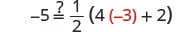 A mathematical equation reads '-5 =? (1/2) (4(-3) + 2)' on a white background. The number -3 is highlighted in red, indicating a point of interest or a specific value being evaluated.