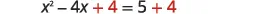 A step in solving x^2 - 4x = 5 by adding 4 to both sides to complete the square, resulting in x^2 - 4x + 4 = 5 + 4.