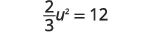 A mathematical equation is displayed on a white background, which reads '2/3 u^2 = 12'.
