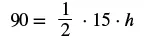 A mathematical equation reads '90 = 1/2 * 15 * h' displayed in black font against a white background.