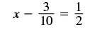 A mathematical equation shows 'x minus three tenths equals one half' on a white background. The equation is represented as x - 3/10 = 1/2.