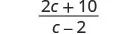 A fraction with a numerator of 2c + 10 and a denominator of c - 2 is shown on a white background.