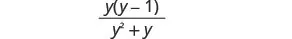 A mathematical expression showing a fraction with y(y-1) in the numerator and y^2 + y in the denominator, written in black text on a white background.