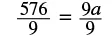 A mathematical equation shows a fraction 576 over 9 equal to a fraction 9a over 9.
