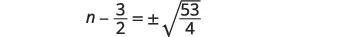 A mathematical equation is displayed, showing 'n - 3/2 = ±√(53/4)' in black text on a white background.