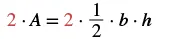 A mathematical equation illustrating the formula for the area of a triangle, where both sides of the equation, 2 * A and 2 * (1/2) * b * h, are multiplied by 2, with the number 2 highlighted in red.