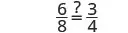 A mathematical expression displaying the fraction 6/8 and 3/4, with a question mark over an equals sign, asking if the two fractions are equivalent. Both fractions are indeed equal.