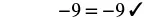 A mathematical statement showing '-9 = -9' followed by a checkmark, indicating the equality is correct.