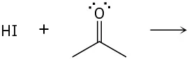 An incomplete reaction shows H I reacting with acetone that has two lone pairs on the oxygen. The product is not depicted.