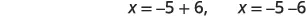 The image displays two algebraic expressions for the variable x: x = -5 + 6 and x = -5 - 6, indicating two different calculations.