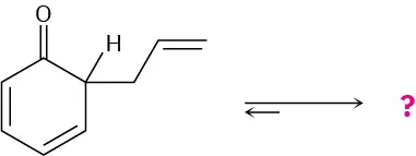 A reversible reaction shows cyclohexadiene with a carbonyl group at C1 and a 3-carbon chain with terminal double bond at C 2 forming unknown product(s), represented by a question mark.