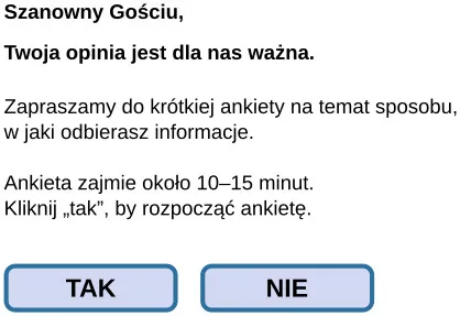 A sample online survey reads, “Dear visitor, your opinion is important to us. We would like to invite you to participate in a short survey to gather your opinions and feedback on your news consumption habits. The survey will take approximately 10-15 minutes. Simply click the “Yes” button below to launch the survey. Would you like to participate?” Two buttons are labeled “yes” and “no.”