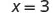 The image shows a simple mathematical expression: x=3.