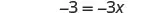 A mathematical equation showing -3 = -3x, where the solution for x is 1.