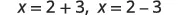 The image displays two simple mathematical equations: x = 2 + 3 and x = 2 - 3, separated by a comma. These equations show two possible values for x, one from addition and one from subtraction.
