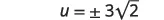 The image shows the equation u = ±3√2, representing two possible values for u: positive three times the square root of two, and negative three times the square root of two.