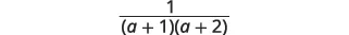 A mathematical fraction displaying 1 in the numerator and the product of (a+1) and (a+2) in the denominator.