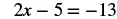 A mathematical equation is displayed: 2x - 5 = -13.