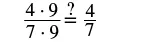 A mathematical expression asks if the fraction (4 times 9) divided by (7 times 9) is equal to 4/7. This illustrates the principle of simplifying fractions by canceling common factors.