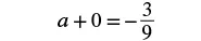 A mathematical equation shows 'a + 0 = -3/9' written in black text on a white background.