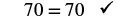 The equation 70 = 70 is displayed, followed by a black checkmark, indicating correctness or verification.