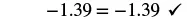 A mathematical equation shows '-1.39 = -1.39' followed by a checkmark, indicating the equality is verified and correct.