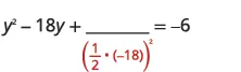 A mathematical equation y^2 - 18y + blank = -6 is shown, with a red hint below the blank indicating (1/2 * -18)^2, illustrating the process of completing the square to solve a quadratic equation.