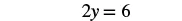 The image displays the algebraic equation '2y = 6' in a clear, standard mathematical notation, presented on a white background.