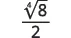 A mathematical expression featuring the fourth root of 8, all divided by 2.