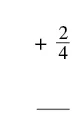 A mathematical expression featuring a plus sign followed by the fraction two over four, with a blank line or underscore beneath it, indicating an operation or a problem to be solved.